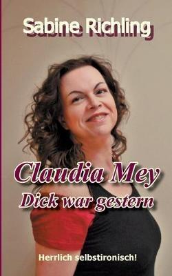 Claudia Mey - Dick war gestern: Herrlich selbstironisch! - Sabine Richling - cover