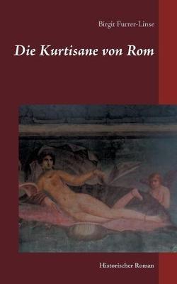 Die Kurtisane von Rom: Historischer Roman - Birgit Furrer-Linse - cover