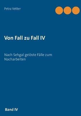 Von Fall zu Fall IV: Nach Sehgal gelöste Fälle zum Nacharbeiten - Petra Vetter - cover