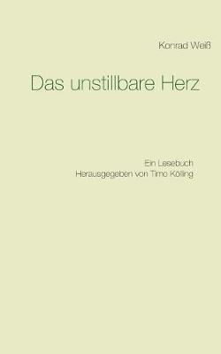 Das unstillbare Herz: Ein Lesebuch - Konrad Weiß - cover