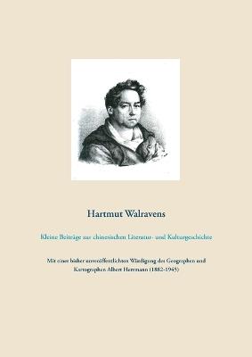 Kleine Beiträge zur chinesischen Literatur- und Kulturgeschichte: Mit einer bisher unveröffentlichten Würdigung des Geographen und Kartographen Albert Herrmann (1882-1945) - Hartmut Walravens - cover