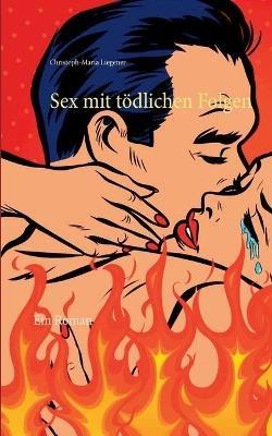 Sex mit toedlichen Folgen: Ein Roman - Christoph-Maria Liegener - cover