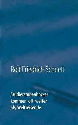 Studierstubenhocker kommen oft weiter als Weltreisende: Essays und Bonmots - Rolf Friedrich Schuett - cover