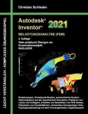 Autodesk Inventor 2021 - Belastungsanalyse (FEM): Viele praktische Übungen am Konstruktionsobjekt RADLADER - Christian Schlieder - cover