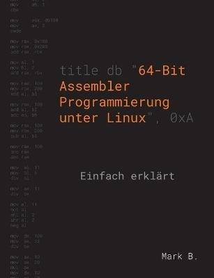 64-Bit Assembler Programmierung unter Linux: Einfach erklärt - Mark B - cover