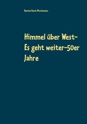 Himmel über West- Es geht weiter-50er Jahre: sorglose Kindheit in den Nachkriegsjahren - Renate Gerda Maschmeier - cover