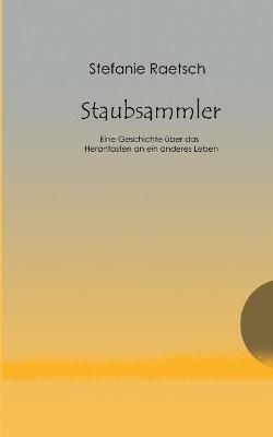 Staubsammler: Eine Geschichte über das Herantasten an ein anderes Leben - Stefanie Raetsch - cover