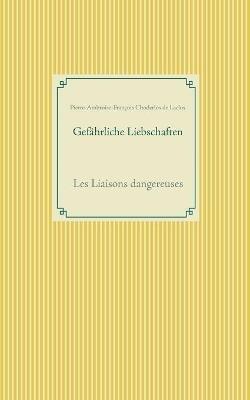 Gefährliche Liebschaften: Les Liaisons dangereuses - Pierre-A -F Choderlos de Laclos - cover