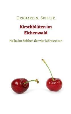 Kirschblüten im Eichenwald: Haiku im Zeichen der vier Jahreszeiten - Gerhard a Spiller - cover
