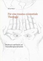 Für eine trauma-existentiale Theologie: Missbrauch und Kirche mit Traumatherapien betrachtet