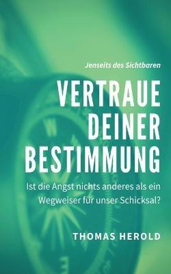 Vertraue Deiner Bestimmung: Ist die Angst nichts anderes als ein Wegweiser für unser Schicksal? - Thomas Herold - cover