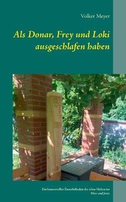 Als Donar, Frey und Loki ausgeschlafen haben: Ein humorvolles Zurechtfinden der alten Hohen im Hier und Jetzt - Volker Meyer - cover