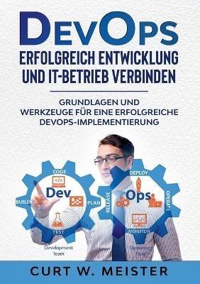 DevOps - Erfolgreich Entwicklung und IT-Betrieb verbinden: Grundlagen und Werkzeuge für eine erfolgreiche DevOps-Implementierung - Curt W Meister - cover