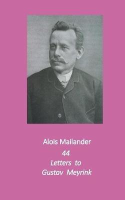 44 Letters to Gustav Meyrink: English Translation - Alois Mailander,Erik Dilloo-Heidger - cover