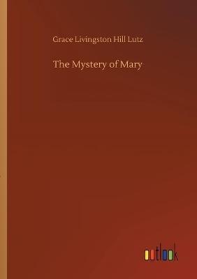 The Mystery of Mary - Grace Livingston Hill Lutz - cover