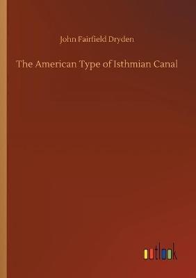 The American Type of Isthmian Canal - John Fairfield Dryden - cover