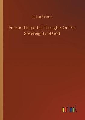 Free and Impartial Thoughts On the Sovereignty of God - Richard Finch - cover