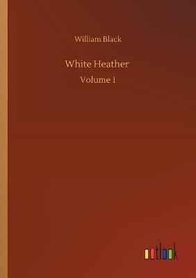 White Heather: Volume 1 - William Black - cover