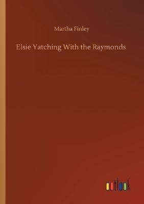 Elsie Yatching With the Raymonds - Martha Finley - cover