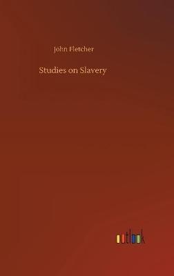 Studies on Slavery - John Fletcher - cover