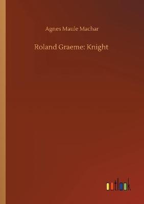 Roland Graeme: Knight - Agnes Maule Machar - cover