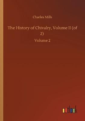 The History of Chivalry, Volume II (of 2): Volume 2 - Charles Mills - cover