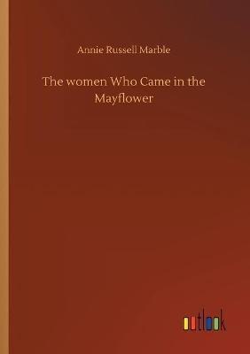 The women Who Came in the Mayflower - Annie Russell Marble - cover