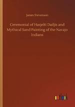 Ceremonial of Hasjelti Dailjis and Mythical Sand Painting of the Navajo Indians