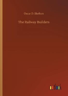 The Railway Builders - Oscar D Skelton - cover
