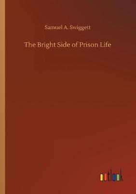 The Bright Side of Prison Life - Samuel A Swiggett - cover
