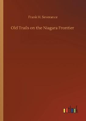 Old Trails on the Niagara Frontier - Frank H Severance - cover