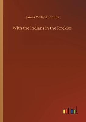 With the Indians in the Rockies - James Willard Schultz - cover