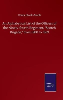 An Alphabetical List of the Officers of the Ninety-fourth Regiment, "Scotch Brigade," from 1800 to 1869 - Henry Stooks Smith - cover