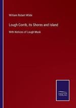 Lough Corrib, its Shores and Island: With Notices of Lough Mask