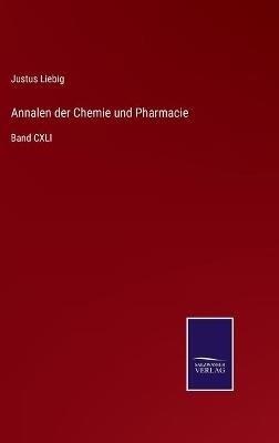 Annalen der Chemie und Pharmacie: Band CXLI - Justus Liebig - cover