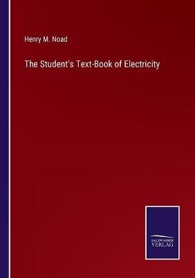 The Student's Text-Book of Electricity - Henry M Noad - cover