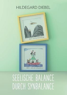 Seelische Balance durch Synbalance: Eine ganz andere Methode zur Behandlung seelischer Traumata - Hildegard Diebel - cover