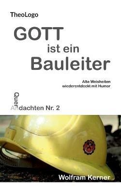 Gott ist ein Bauleiter: Alte Weisheiten wiederentdeckt mit Humor - Wolfram Kerner - cover