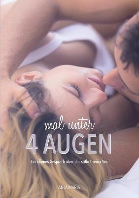Mal unter 4 Augen: Ein offenes Gespräch über das süße Thema Sex - Anja Maria - cover