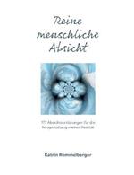 Reine menschliche Absicht: 177 Absichterklärungen für die Neugestaltung meiner Realität