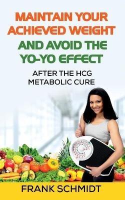 Maintain your Achieved Weight - and Avoid the Yo-Yo Effect: After the hCG Metabolic Cure - Frank Schmidt - cover