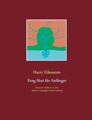 Feng Shui für Anfänger: Geomantie, Kraftorte, Leylines, physische und magische Orts-Gestaltung - Harry Eilenstein - cover