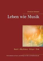 Leben wie Musik: Band 1: Rhythmus - Körper - Erde