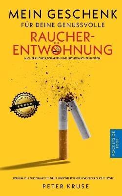 Mein Geschenk für deine genussvolle Raucherentwöhnung: Warum ich zur Zigarette griff und wie ich mich von der Sucht löste. Nichtrauchen schaffen und Nichtraucher bleiben. - Peter Kruse - cover