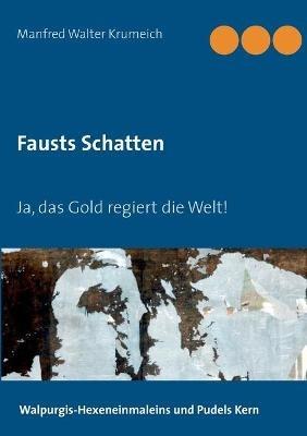 Fausts Schatten: Ja, das Gold regiert die Welt! - Manfred Walter Krumeich - cover