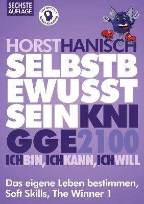 Selbstbewusstsein Knigge 2100: Ich bin! Ich kann! Ich will! Das eigene Leben bestimmen, Soft Skills, The Winner 1 - Horst Hanisch - cover