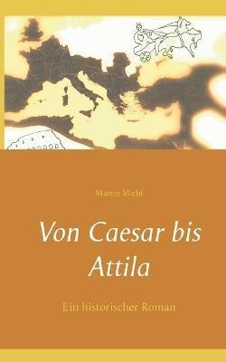 Von Caesar bis Attila: Ein historischer Roman - Martin Michl - cover
