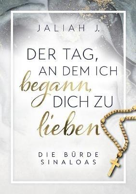 Der Tag, an dem ich begann, dich zu lieben: Die Bürde Sinaloas - Jaliah J - cover