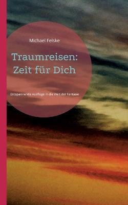 Traumreisen: Zeit für Dich: Entspannende Ausflüge in die Welt der Fantasie - Michael Felske - cover