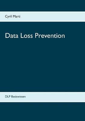 Data Loss Prevention: DLP Basiswissen - Cyril Marti - cover